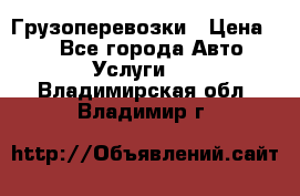 Грузоперевозки › Цена ­ 1 - Все города Авто » Услуги   . Владимирская обл.,Владимир г.
